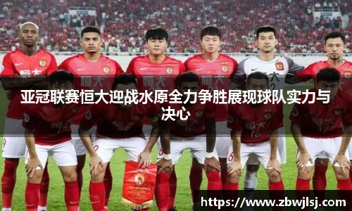 亚冠联赛恒大迎战水原全力争胜展现球队实力与决心